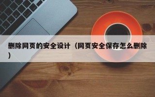 海口删除网页的安全设计（网页安全保存怎么删除）