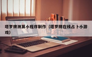 海口塔罗牌测算小程序制作（塔罗牌在线占卜小游戏）